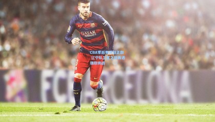 mk体育官方:CBA季后赛激战正酣 辽宁队卫冕之路再遇强敌挑战