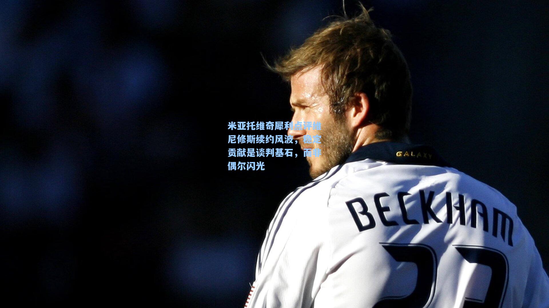 米亚托维奇犀利点评维尼修斯续约风波，稳定贡献是谈判基石，而非偶尔闪光