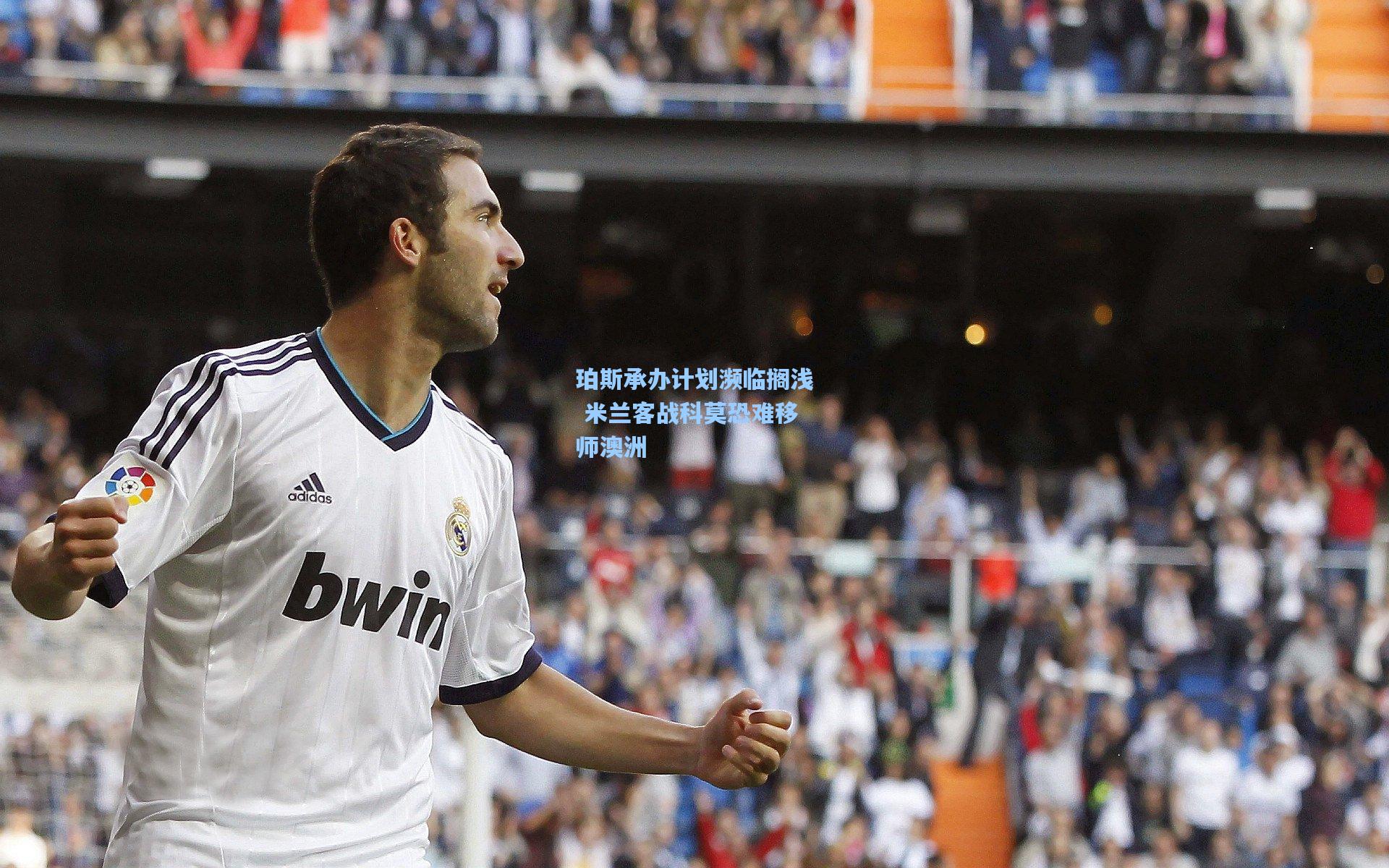 珀斯承办计划濒临搁浅 米兰客战科莫恐难移师澳洲